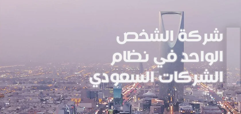 شركة الشخص الواحد في نظام الشركات السعودي شروط تأسيس شركة الشخص الواحد في السعودية | تكلفة تأسيس شركة الشخص الواحد | مميزات وعيوب شركة الشخص الواحد في السعودية