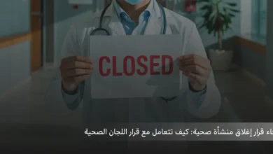 إلغاء قرار إغلاق منشأة صحية: كيف تتعامل مع قرار اللجان الصحية إلغاء قرار إغلاق منشأة صحية كيف تتعامل مع قرار اللجان الصحية